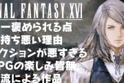 FF16 評価レビュー 唯一褒められる点、気持ち悪い理由、アクションが悪すぎる、RPGの楽しみ皆無、二流の作品 ファイナルファンタジー16