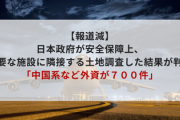 【報道減】日本政府が安全保障上、重要な施設に隣接する土地調査した結果が判明「中国系など外資が７００件」