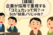 【議論】企業が採用で16年連続1位に選ぶ「コミュ力」って何者？→5ch「結局ノリじゃね？」