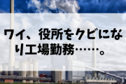 【悲報】ワイ、役所をクビになり工場勤務……?