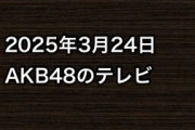 2025年3月24日のAKB48関連のテレビ