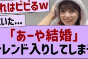 あーや結婚、トレンド入り【乃木坂工事中・乃木坂46・乃木坂配信中】