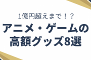 1億円超えまで！？アニメ・ゲームの高額グッズ8選　～もう石油王しか買えない～