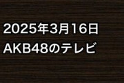 2025年3月16日のAKB48関連のテレビ