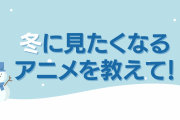冬に見たくなるアニメを教えて！【アンケート】