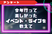【2023年】今年行って楽しかったイベント・ライブを教えて！【アンケート】