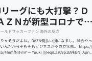 Jリーグにも大打撃？ＤＡＺＮが新型コロナで試合中断中は放映権料支払い拒否か（海外の反応）