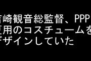 『けものフレンズ』の吉崎観音総監督、声優ユニットPPPの夏用コスチュームをデザインしていた