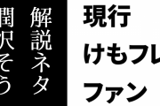 現行けものフレンズファン「けもフレの解説ネタは潤沢そう」