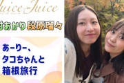 【動画】【Juice=Juice】あーりー、タコちゃんと箱根旅行へ行ったお話