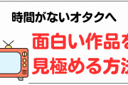 放送中の全アニメを1年間視聴したオタクによる“面白い作品の見極め方”に「これは正しい」