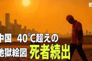 猛烈な熱波の中国　40℃超えの地獄絵図　死者続出　[7/17]