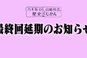 乃木坂46の番組、最終回延期のお知らせ・・・