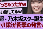 超・乃木坂スター誕生で、小川彩が衝撃の発言をするwww【乃木坂46・乃木坂工事中・乃木坂配信中】