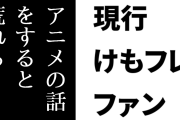 現行けものフレンズファン「アニメの話をすると荒れる常識では考えられないコンテンツ、けものフレンズ」