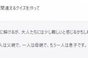 ChatGPTに「子どもは正解するけど大人は間違えるクイズを作って」と頼んでできたクイズがこれｗｗｗｗｗｗｗｗ