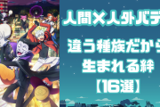 最悪な出会いから絆が生まれる！人間×人外バディ16選の魅力を徹底解剖