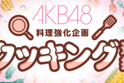 【AKB48】料理強化企画！「クッキング選抜」SHOWROOMイベントによる上位10名が確定