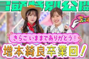 【 #増本綺良 からメンバーへ】ちょこさく きらこ いままでありがとう！増本綺良卒業回！ 冒頭特別公開