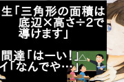 先生「三角形の面積は底辺×高さ÷2で導けます」人間達「はーい！」ワイ「なんでや…」