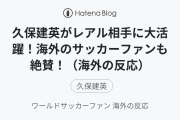 久保建英がレアル相手に大活躍！海外のサッカーファンも絶賛！（海外の反応）