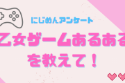 乙女ゲームあるある教えて！【アンケート】