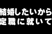 彼女から「結婚したいから定職就いて」て言われたんやけどさ