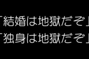 結婚はやめとけおじさん「結婚は地獄だぞ」　独身はやめとけおじさん「独身は地獄」　どっちが正解なの？