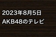 2023年8月5日のAKB48関連のテレビ