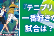 『テニプリ』一番好きな試合は？【アンケート】