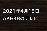 2021年4月15日のAKB48関連のテレビ