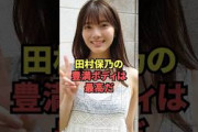 田村保乃の豊満ボディが最高過ぎる…