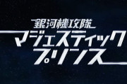 マジでごめん銀河機攻隊マジェスティックプリンス見ます