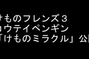 【けものフレンズ３】コウテイペンギンの「けものミラクル」が公開