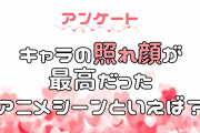 キャラの照れ顔が最高だったアニメシーンを教えて！【アンケート】