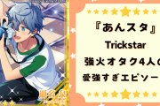 推しは絶対ゆずれない！『あんスタ』Trickstar強火オタク4人の愛重すぎエピソード！