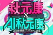 秋元康とAI秋元康がAKB48新曲プロデュース対決　AI秋元康「僕と僕が対決、か。面白いじゃないか」