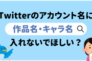 邪魔なんです…Twitterのアカウント名に作品・キャラ名を入れないでほしい？「マジで学校で教えてもいい」