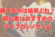 【勝てるのは結局どれ？】初心者におすすめのライブカジノゲーム