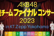 【AKB48】チームファイナルコンサートは配信があるらしい？