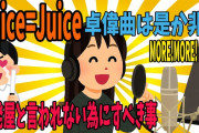 結局「Juice=Juiceが歌えば何でも良曲になる」し「Juice=Juice以外のハロプログループに良曲を与えても無駄」が真理だった件