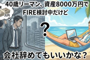 40歳リーマン、資産8000万円でFIRE検討中だけど会社辞めてもいいかな？