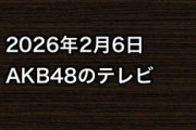 2026年2月6日のAKB48関連のテレビ