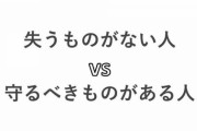 【守るべきものがある人】と【失うものがない人】どちらが強い？