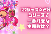 『おジャ魔女どれみ』シリーズで一番好きな主題歌を教えて！【アンケート】