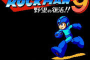 ロックマン1～6「少しづつ作品のクオリティ上がってます」7、8「大幅に進化しました！」9、10「…」
