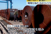 ロシア、今度は…金属2700トンを略奪！マリウポリから船に積みロシアへ輸送