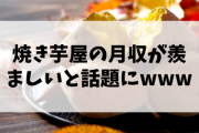 【朗報】焼き芋屋の月収が羨ましいと話題にwww