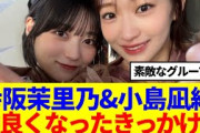【櫻坂46】幸阪茉里乃&小島凪紗、2人が仲良くなったきっかけ…