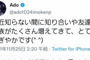 【悲報】Ado「最近知らない間に知り合いや友達や家族が沢山増えてとてもにぎやかです^^」
